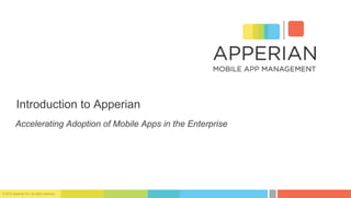 © 2015 Apperian Inc. All rights reserved.
Introduction to Apperian
Accelerating Adoption of Mobile Apps in the Enterprise
 