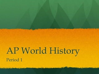AP World History 
Period 1 
 