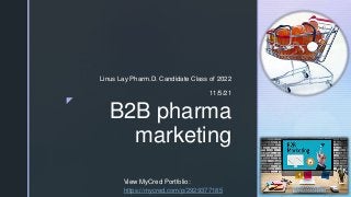 z
B2B pharma
marketing
Linus Lay Pharm.D. Candidate Class of 2022
11/5/21
View MyCred Portfolio:
https://mycred.com/p/2929377185
 
