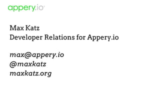 Max Katz 
Developer Relations for Appery.io 
max@appery.io 
@maxkatz 
maxkatz.org 
 