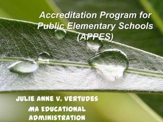 Accreditation Program for
        Public Elementary Schools
                 (APPES)




Julie Anne V. Vertudes
   MA Educational
             Powerpoint Templates   Page 1
   Administration
 