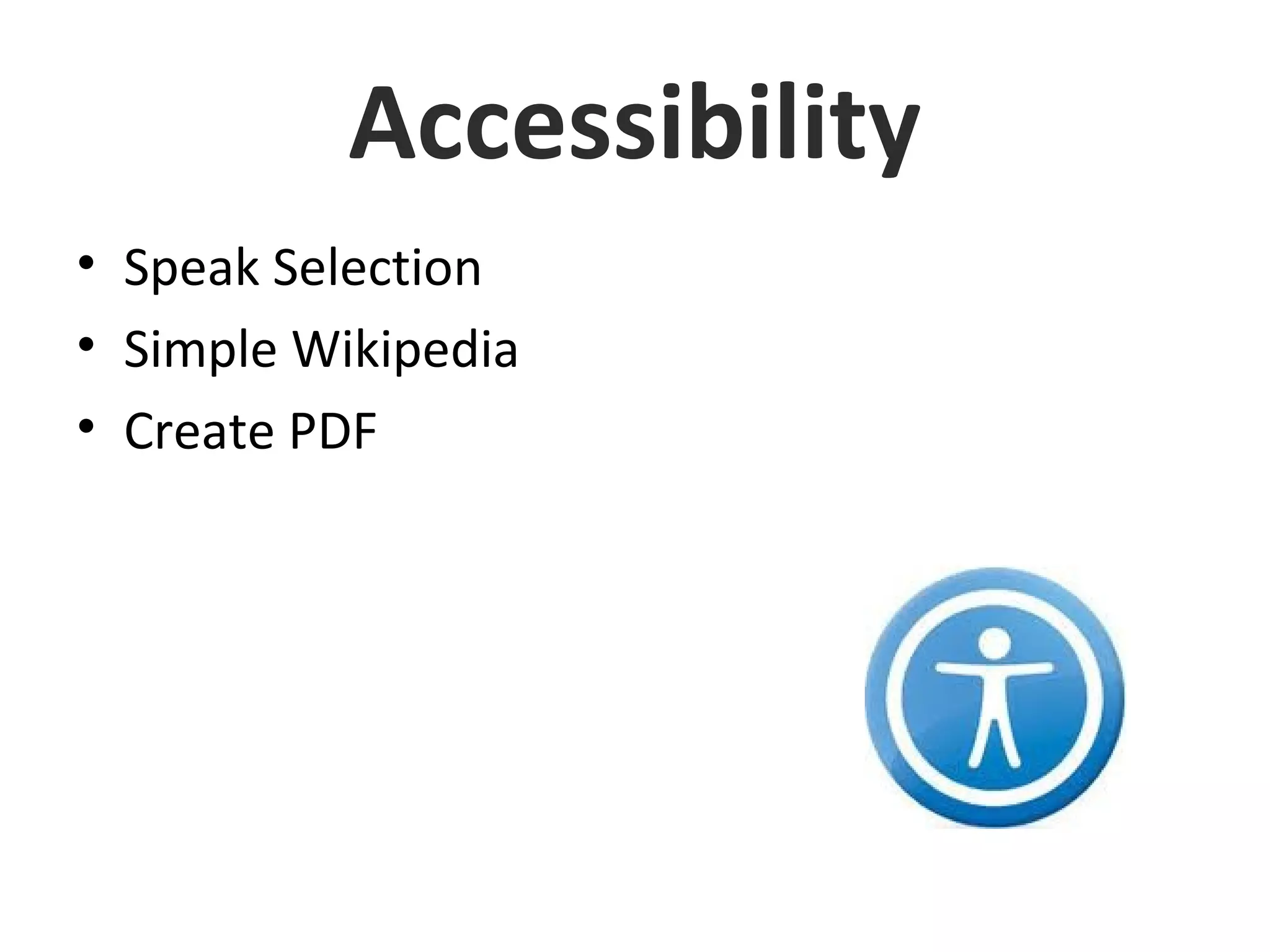 Accessibility
• Speak Selection
• Simple Wikipedia
• Create PDF
 