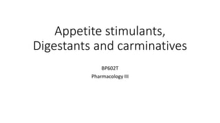 Appetite stimulants,
Digestants and carminatives
BP602T
Pharmacology III
 