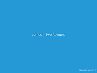 @hannah_bo_banna 
comes in two flavours: 
 