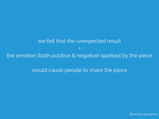 @hannah_bo_banna 
we felt that the unexpected result 
+ 
the emotion (both positive & negative) sparked by the piece 
woul...