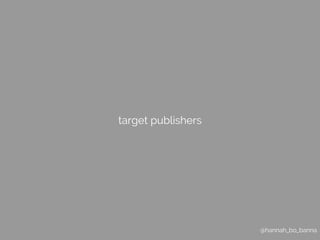 @hannah_bo_banna 
target publishers 
 