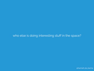 who else is doing interesting stuff in the space? 
@hannah_bo_banna 
 