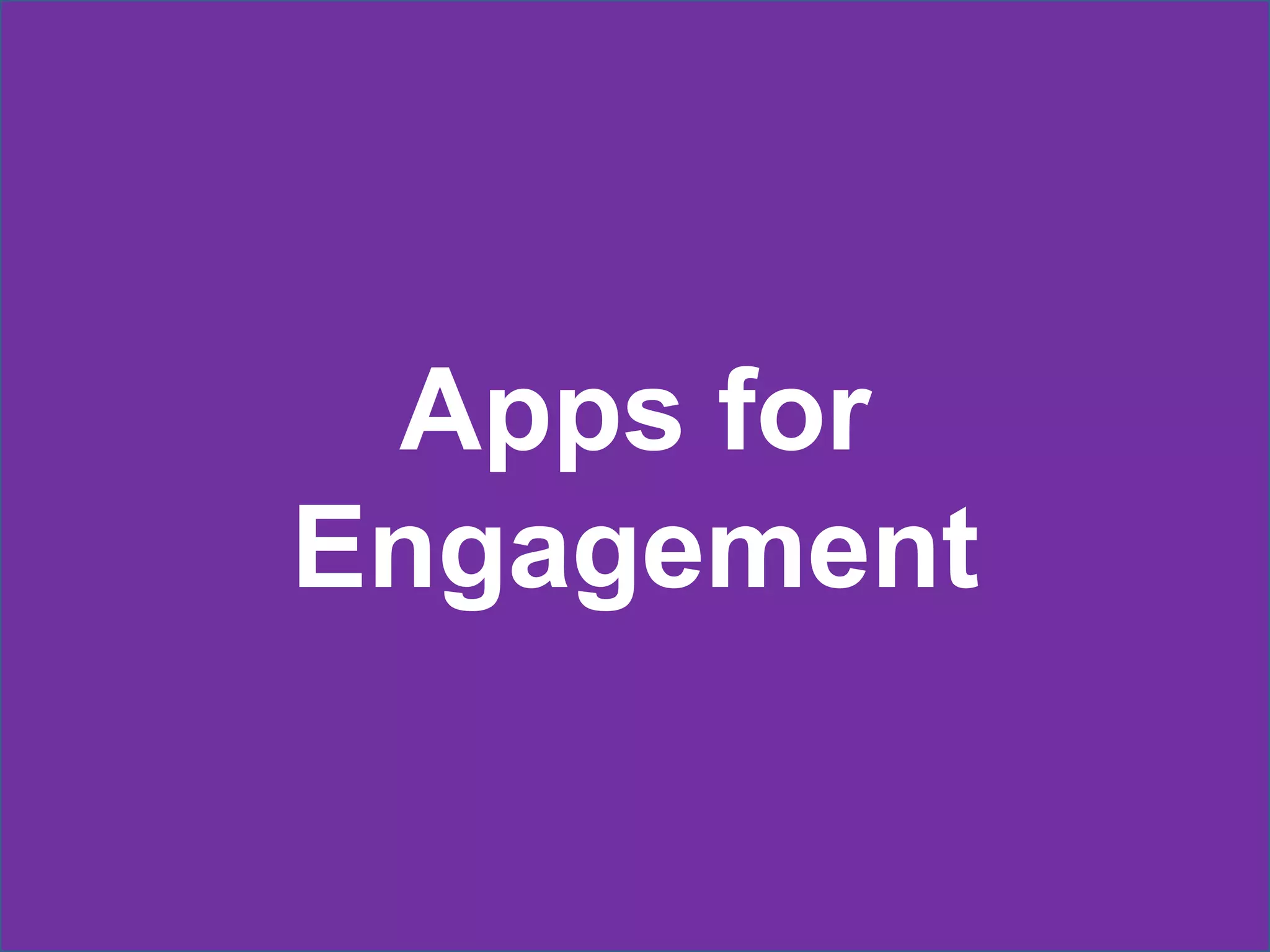 Apps for
Engagement
 