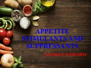 APPETITE
STIMULANTS AND
SUPPRESSANTS
- T.GOKUL B.PHARM
 