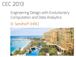 CEC 2013
Engineering Design with Evolutionary
Computation and Data Analytics
B. Sendhoff (HRE)

 