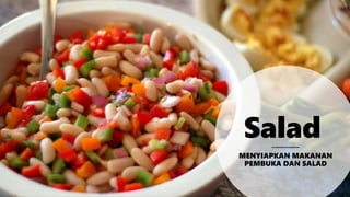 Salad
MENYIAPKAN MAKANAN
PEMBUKA DAN SALAD
 