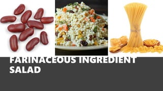 FARINACEOUS INGREDIENT
SALAD
 