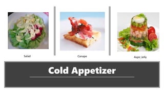 Cold Appetizer
Salad Canape Aspic Jelly
 