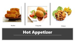 Hot Appetizer
Risolles Croquette Fritture
 