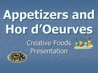 Appetizers and
Hor d’Oeurves
Creative Foods
Presentation
 