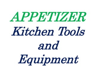 APPETIZER
Kitchen Tools
and
Equipment
 