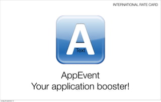 INTERNATIONAL RATE CARD

Text

AppEvent
Your application booster!
zondag 29 september 13

 