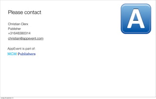 Please contact
Christian Clerx
Publisher
+31648380314

christian@appevent.com
AppEvent is part of:

zondag 29 september 13

 