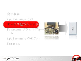 会社概要 AppExchange とは サービス化のトレンド Force.com プラットフォーム AppExchange のモデル Summary 