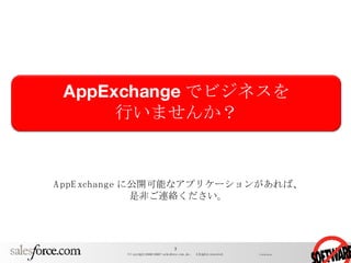 AppExchange に公開可能なアプリケーションがあれば、 是非ご連絡ください。 AppExchange でビジネスを 行いませんか？ 