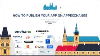By Martin Vágner
Merkle
HOW TO PUBLISH YOUR APP ON APPEXCHANGE
 