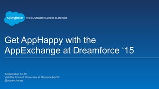 Get AppHappy with the
AppExchange at Dreamforce ‘15
​Septemeber 15-18
​Visit the Product Showcase at Moscone North!
​@appexchange
 
