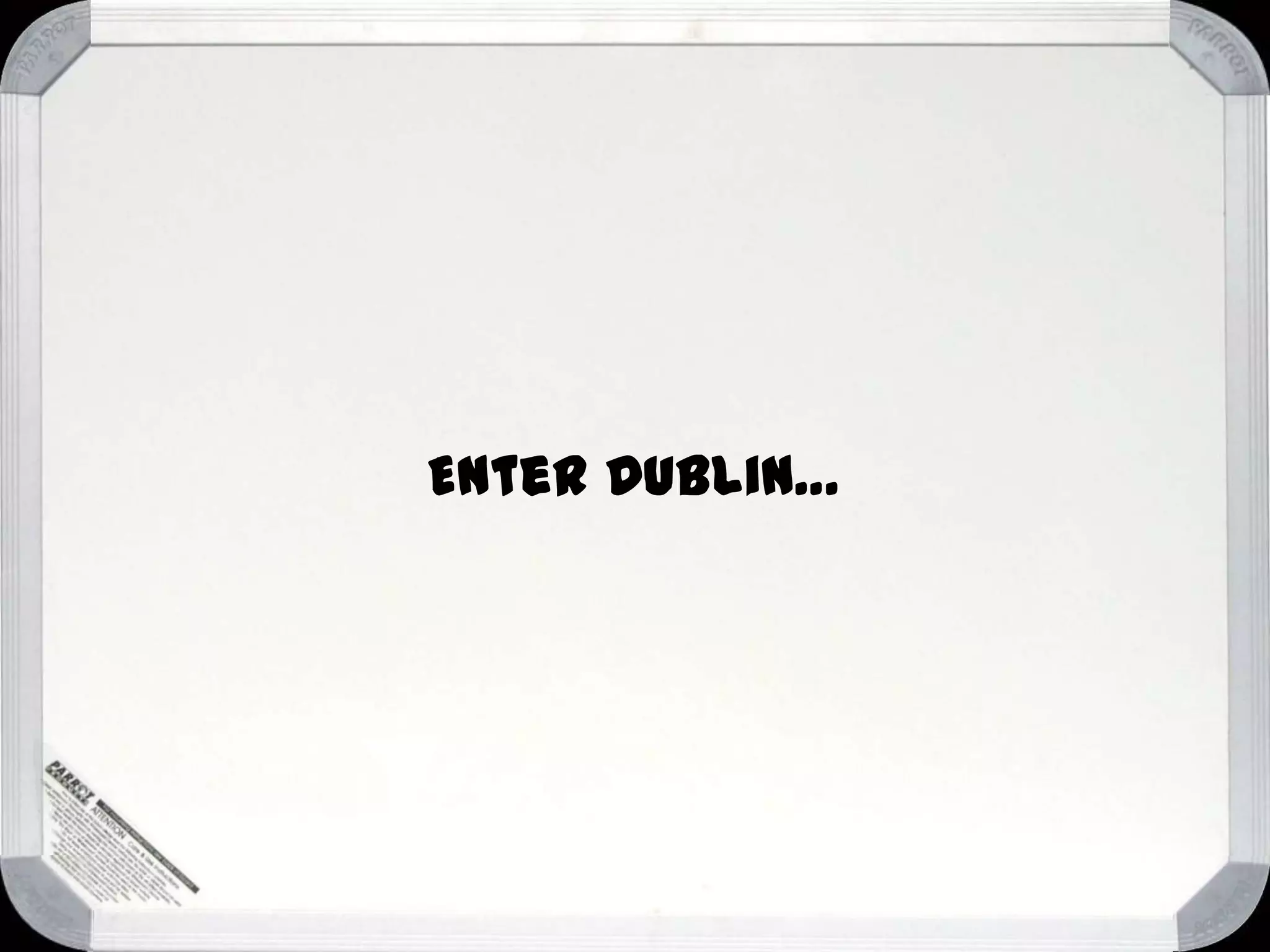 Enter Dublin…

 