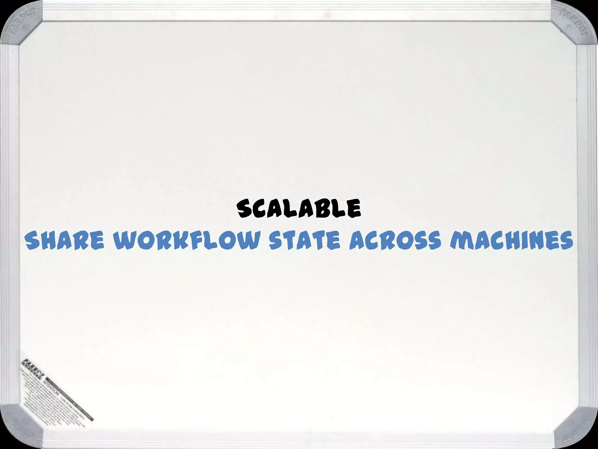 Scalable
Share workflow state across machines

 