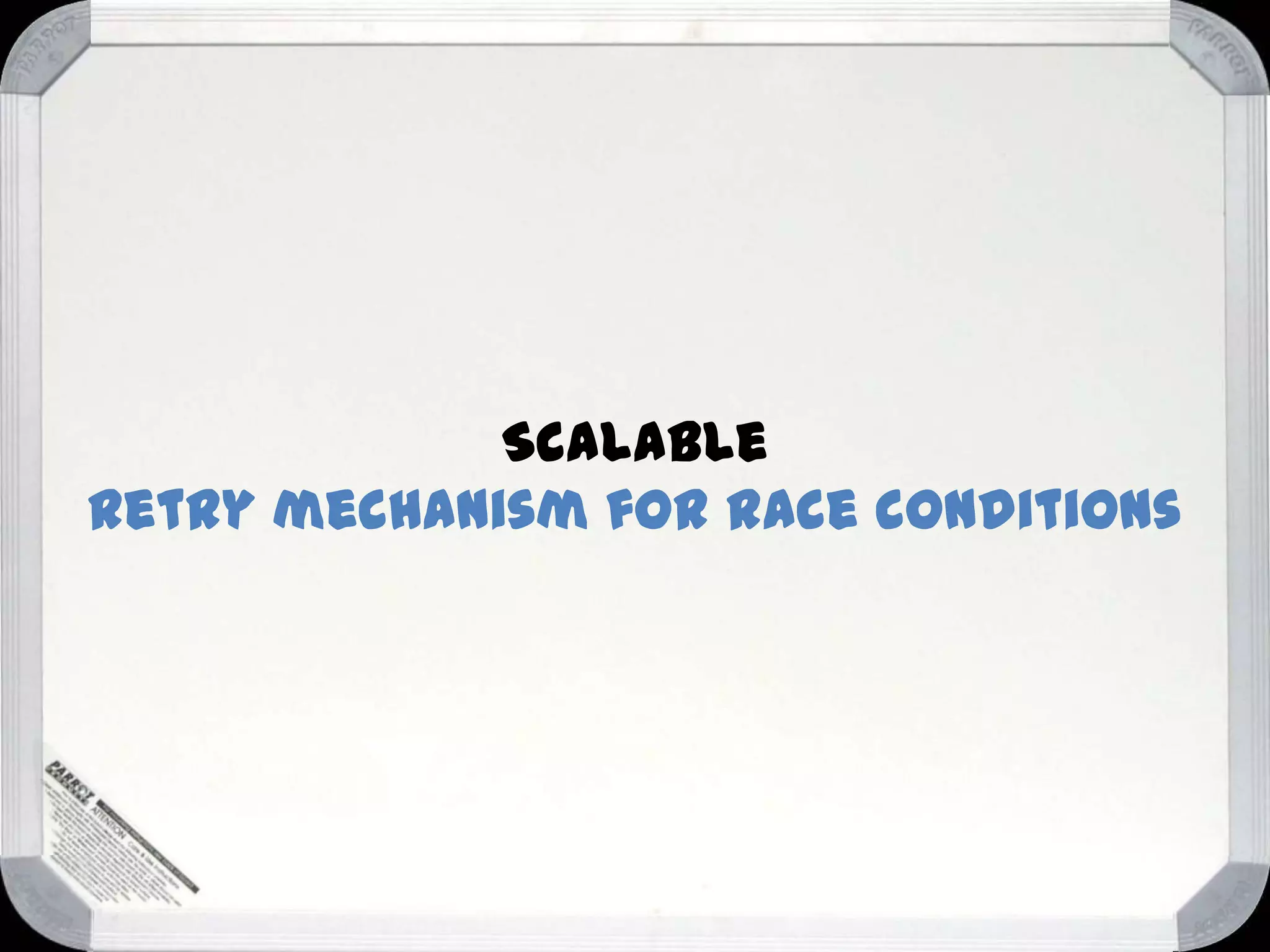 Scalable
Retry mechanism for race conditions

 
