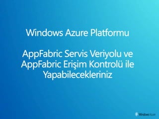 Windows Azure Platformu AppFabric Servis Veriyolu ve AppFabric Erişim Kontrolü ile Yapabilecekleriniz 