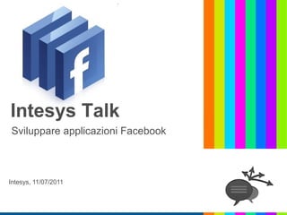 Intesys Talk
Sviluppare applicazioni Facebook



Intesys, 11/07/2011
 