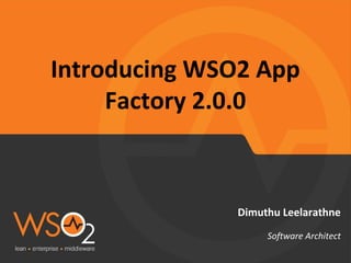 Introducing WSO2 App
Factory 2.0.0
Dimuthu Leelarathne
Software Architect
 
