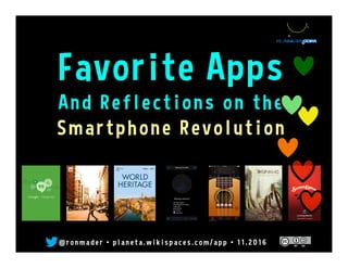 @ r o n m a d e r • p l a n e t a . w i k i s p a c e s . c o m / a p p • 0 1 . 2 0 1 7
Favorite Apps
And Reflections on the
Smartphone Revolution
 