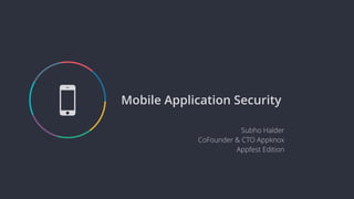 Mobile Application Security
Subho Halder
CoFounder & CTO Appknox
Appfest Edition
5
 