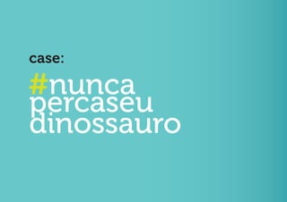 case:

#nunca
percaseu
dinossauro
 