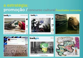 a estratégia:
promoção /concurso cultural/resultados concurso
 