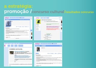 a estratégia:
promoção /concurso cultural/resultados concurso
 