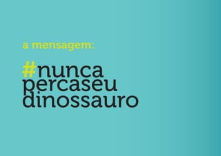 a mensagem:

#nunca
percaseu
dinossauro
 