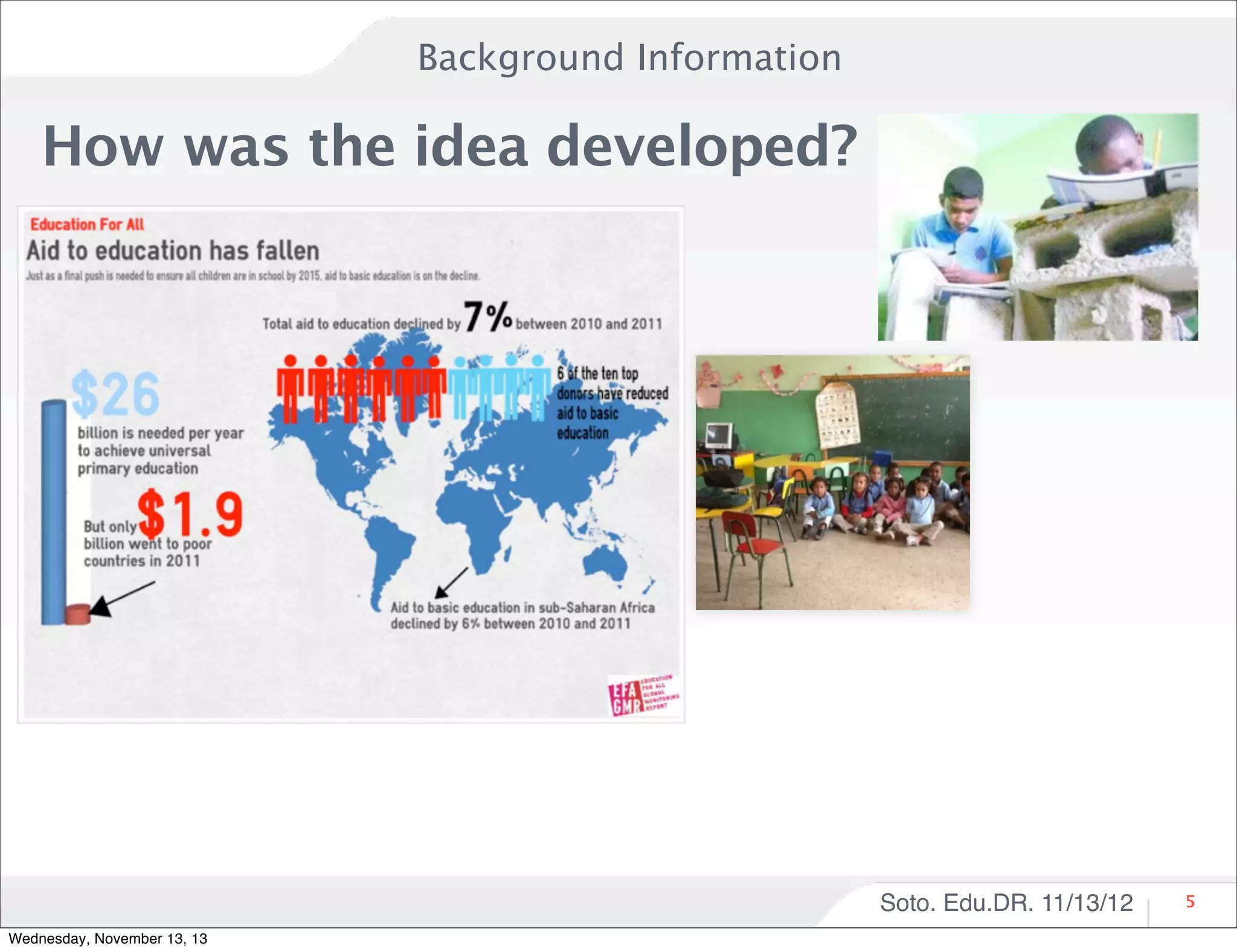Background Information

How was the idea developed?

Soto. Edu.DR. 11/13/12
Wednesday, November 13, 13

5

 