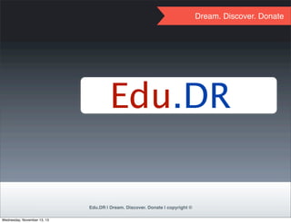 Dream. Discover. Donate

Edu.DR

Edu.DR | Dream. Discover. Donate | copyright ©
Wednesday, November 13, 13

 
