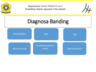 Departemen Bedah RSMH/FK Unsri
Pendidikan Dokter Spesialis-1 Ilmu Bedah
Diagnosa Banding
Gastroenteritis
KET PID
Kista Ovarium
Urolitiasis pielum /
ureter
Divertikulitis
 