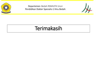 Departemen Bedah RSMH/FK Unsri
Pendidikan Dokter Spesialis-1 Ilmu Bedah
Terimakasih
 