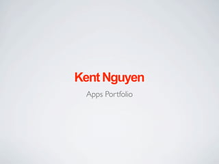 Kent Nguyen
 Apps Portfolio
 