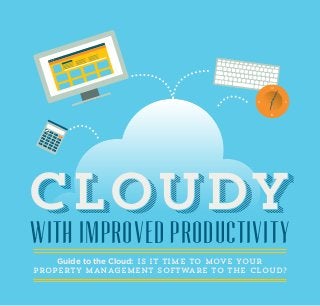 WITH IMPROVED PRODUCTIVITY
CloudyCloudy
Guide to the Cloud: Is it time to move your
Property Management software to the cloud?
1212
66
3399
%
÷
C
MC
MR
M-
7
8
9
4
5
6
1
2
3
0
.
=
÷
х
–
+
M+
 