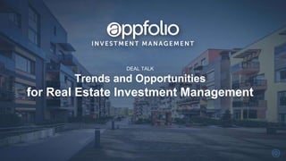 DEAL TALK
Trends and Opportunities
for Real Estate Investment Management
 