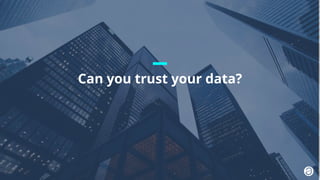 Information Classification: General
Can you trust your data?
 