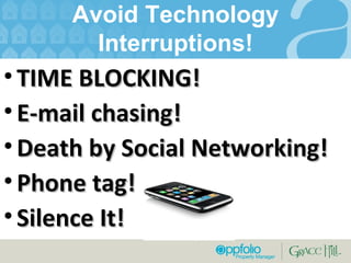 Avoid Technology Interruptions! TIME BLOCKING! E-mail chasing!  Death by Social Networking! Phone tag! Silence It! 
