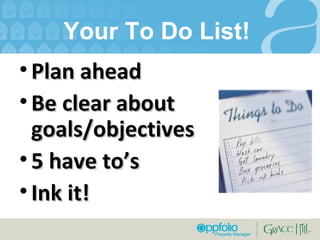 Your To Do List!  Plan ahead Be clear about goals/objectives 5 have to’s Ink it! 