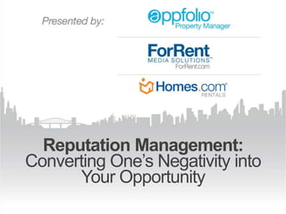 Reputation Management:
Converting One’s Negativity into
Your Opportunity
 