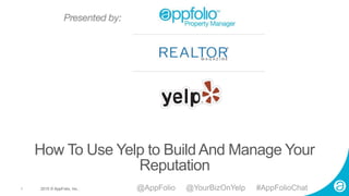 1 2015 © AppFolio, Inc..
How To Use Yelp to Build And Manage Your
Reputation
@AppFolio @YourBizOnYelp #AppFolioChat
 